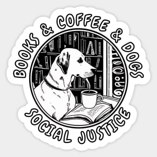 Books And Coffee And Dogs And Social Justice Sticker